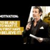 Motivation : “To be able to want it, you first have to believe it!”